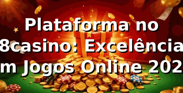 Plataforma no 8casino: Excelência em Jogos Online 2026 🎮