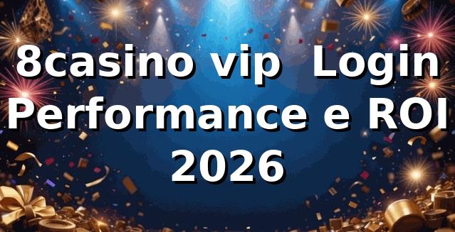 8casino vip 📊 Login, Performance e ROI 2026